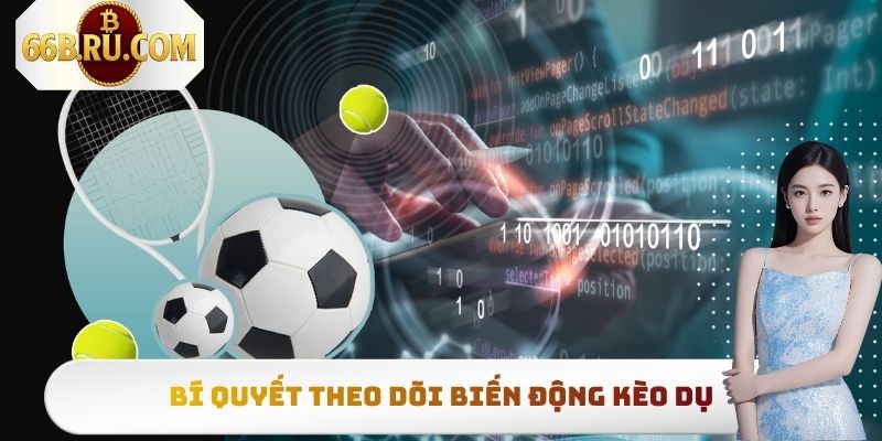 Bí Quyết Theo Dõi Biến Động Kèo Chuẩn Xác, Chi Tiết Nhất 3 Bí quyết theo dõi biến động kèo dụ