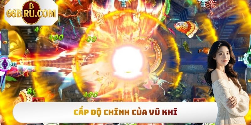 Mẹo Chọn Súng Bắn Cá Hiệu Quả Nhất Cho Người Chơi Mới 2 Cấp độ chính của vũ khí