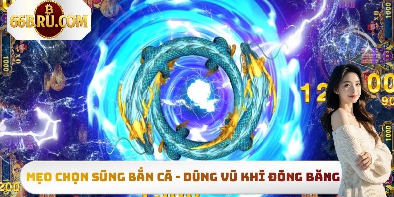 Mẹo Chọn Súng Bắn Cá Hiệu Quả Nhất Cho Người Chơi Mới 4 Mẹo chọn súng bắn cá - Dùng vũ khí đóng băng